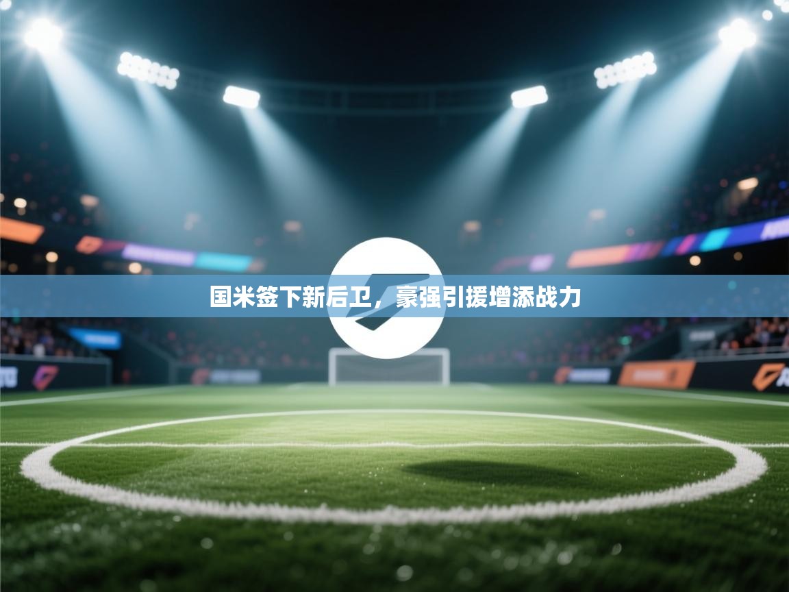 国米签下新后卫，豪强引援增添战力  第1张