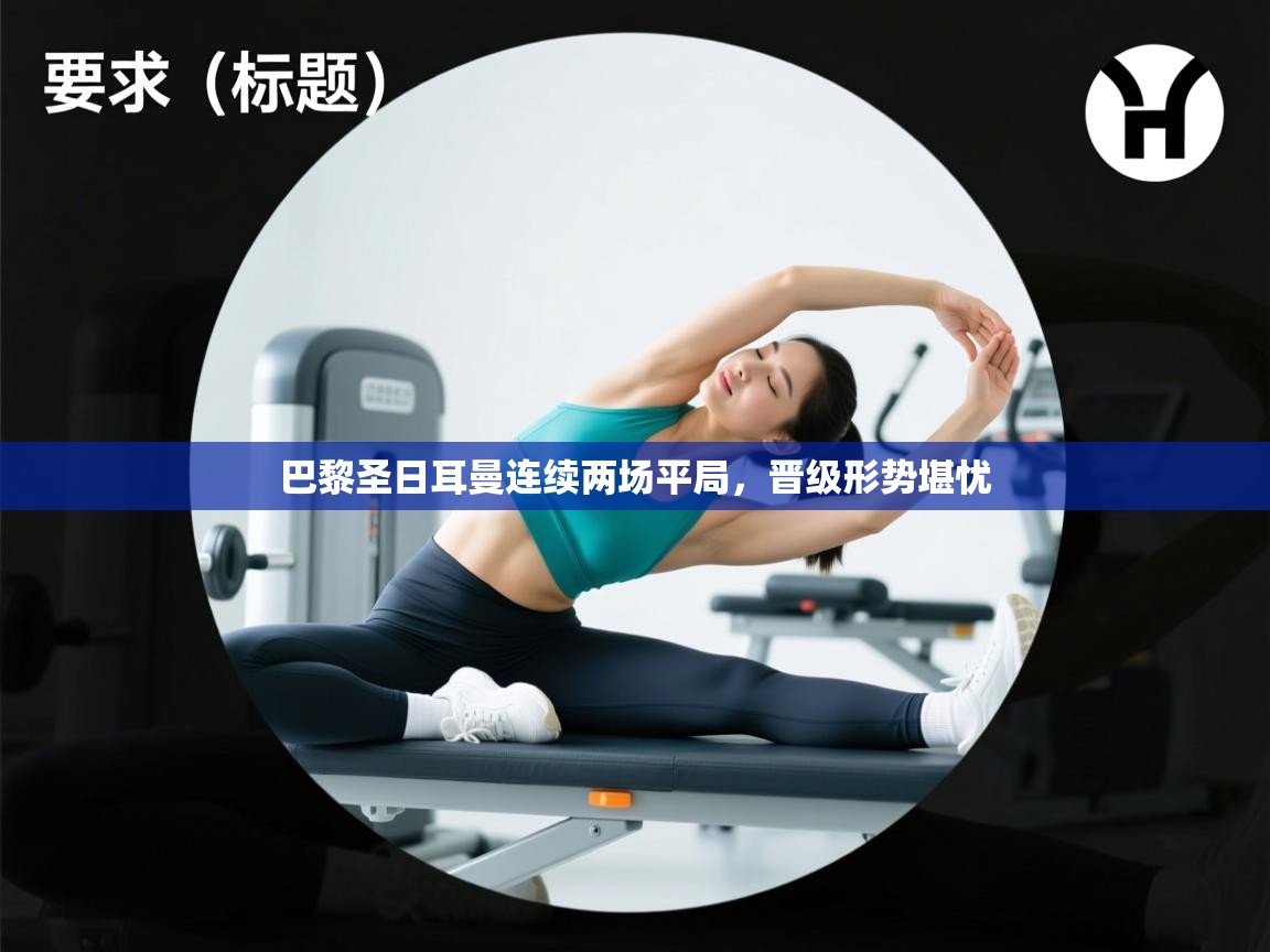 巴黎圣日耳曼连续两场平局，晋级形势堪忧