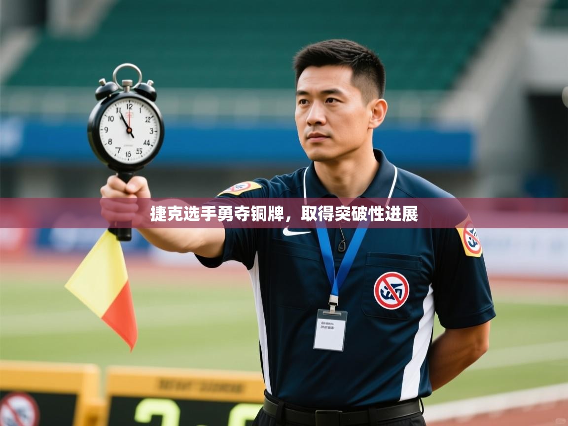捷克选手勇夺铜牌，取得突破性进展